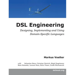 DSL Engineering: Designing, Implementing and Using Domain-Specific Languages - Paperback
