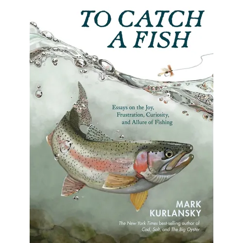To Catch a Fish: Essays on the Joy, Frustration, Curiosity, and Allure of Fishing - Hardcover
