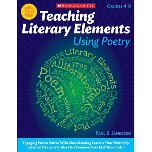 Teaching Literary Elements Using Poetry: Engaging Poems Paired with Close Reading Lessons That Teach Key Literary--And Help Students Meet Higher Stand - Paperback