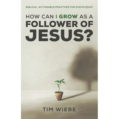How Can I Grow as a Follower of Jesus?: Biblical, Actionable Practices for Discipleship - Paperback