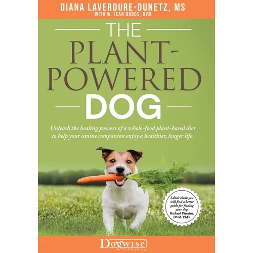 The Plant Powered Dog Unleash the Healing Powers of a Whole Food Plant Based Diet to Help your Canine Companion Enjoy a Healthier Longer Life - Paperback