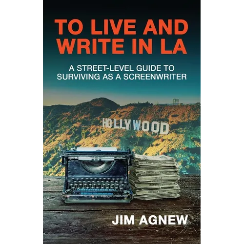 To Live and Write in LA: A Street-Level Guide to Surviving as a Screenwriter - Paperback