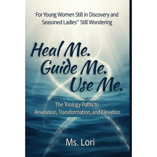 Heal Me. Guide Me. Use Me. The Trilogy Paths To Revelation, Transformation and Elevation - Hardcover