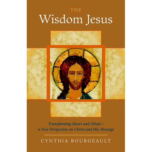 The Wisdom Jesus: Transforming Heart and Mind-A New Perspective on Christ and His Message - Paperback
