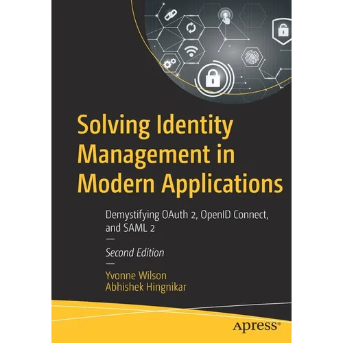 Solving Identity Management in Modern Applications: Demystifying Oauth 2, Openid Connect, and Saml 2 - Paperback