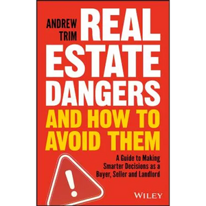 Real Estate Dangers and How to Avoid Them: A Guide to Making Smarter Decisions as a Buyer, Seller and Landlord - Paperback