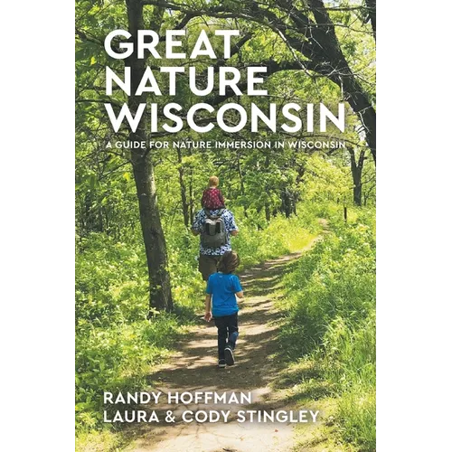 Great Nature Wisconsin: A Guide for Nature Immersion in Wisconsin - Paperback
