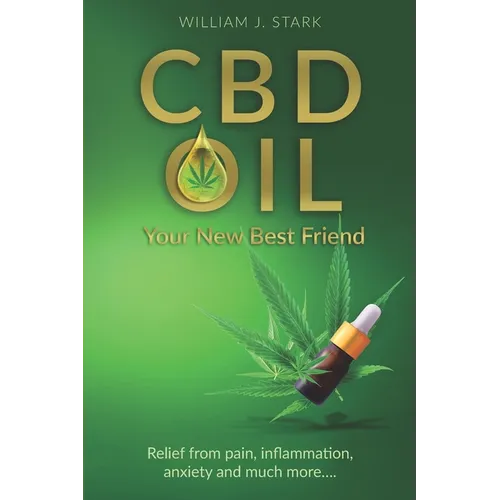 CBD Oil: Your New Best Friend - Relief From Pain, Inflammation, Anxiety, and Much More - Paperback