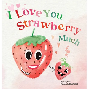 I Love You Strawberry Much: Fun, Lovely, and Pun-tastic Rhyming Illustrated Book for Your APPLE-solutely Dearest Babies, Toddlers and Kids (Puns Gift - Hardcover