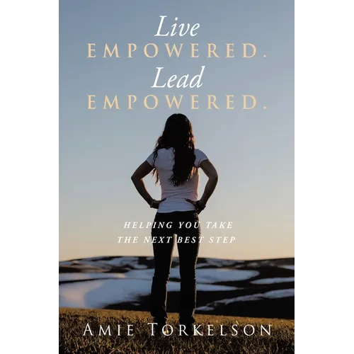 Live Empowered. Lead Empowered.: Helping You Take the Next Best Step - Paperback