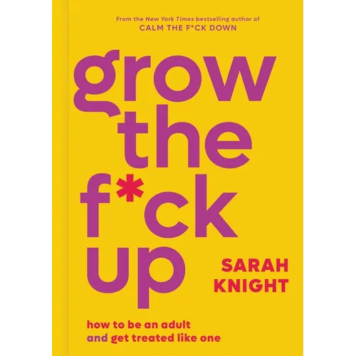 Grow the F*ck Up: How to Be an Adult and Get Treated Like One - Hardcover