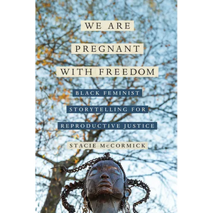 We Are Pregnant with Freedom: Black Feminist Storytelling for Reproductive Justice Volume 13 - Hardcover