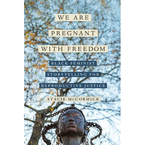 We Are Pregnant with Freedom: Black Feminist Storytelling for Reproductive Justice Volume 13 - Hardcover