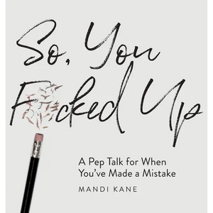 So, You F*cked Up: A Pep Talk for When You've Made a Mistake - Hardcover