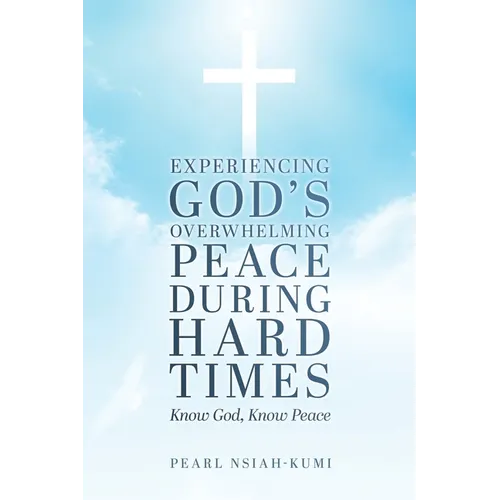 Experiencing God's Overwhelming Peace During Hard Times: Know God, Know Peace - Paperback