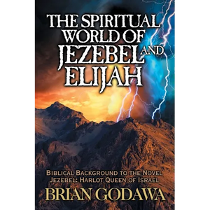 The Spiritual World of Jezebel and Elijah: Biblical Background to the Novel Jezebel: Harlot Queen of Israel - Paperback