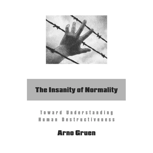 The Insanity of Normality: Toward Understanding Human Destructiveness - Paperback
