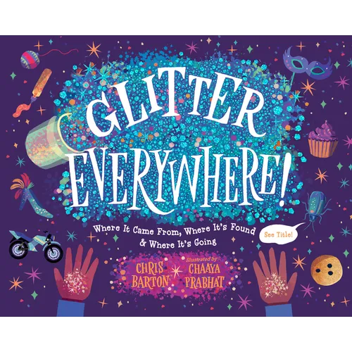 Glitter Everywhere!: Where It Came From, Where It's Found & Where It's Going - Hardcover