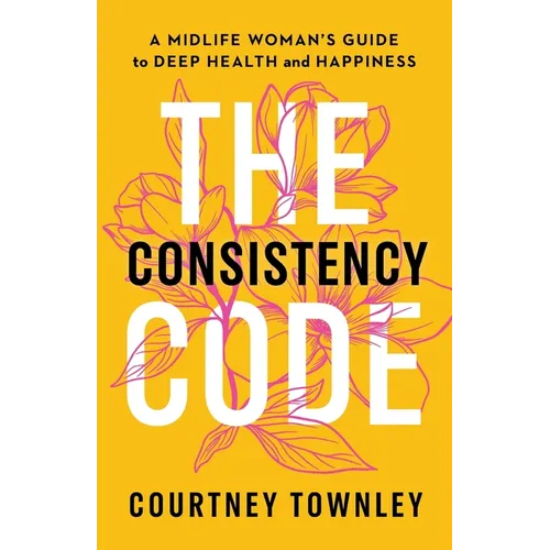 The Consistency Code: A Midlife Woman's Guide to Deep Health and Happiness - Paperback