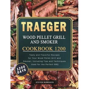 Traeger Wood Pellet Grill and Smoker Cookbook 1200: 1200 Days Tasty and Flavorful Recipes for Your Wood Pellet Grill and Smoker, Including Tips and Te - Hardcover