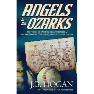 Angels in the Ozarks: Professional Baseball in Fayetteville and the Arkansas State / Arkansas-Missouri League 1934-1940 - Paperback