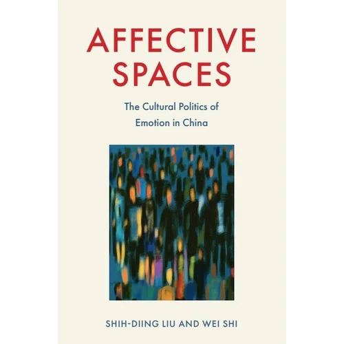 Affective Spaces: The Cultural Politics of Emotion in China - Paperback