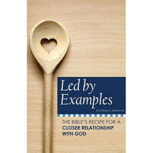 Led by Examples: The Bible's Recipe for a Closer Relationship with God - Paperback