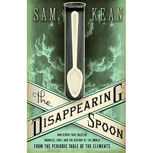 The Disappearing Spoon and Other True Tales of Madness, Love, and the History of the World from the Periodic Table of the Elements - Hardcover