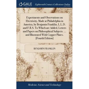 Experiments and Observations on Electricity, Made at Philadelphia in America, by Benjamin Franklin, L.L.D. and F.R.S. To Which are Added, Letters and - Hardcover