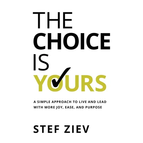 The Choice Is Yours: A Simple Approach to Live and Lead With More Joy, Ease, and Purpose - Paperback