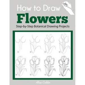 How to Draw Flowers: Step-by-Step Botanical Drawing Projects - Paperback