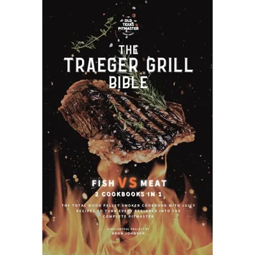 The Traeger Grill Bible: Fish VS Meat 2 Cookbooks in 1 - Paperback