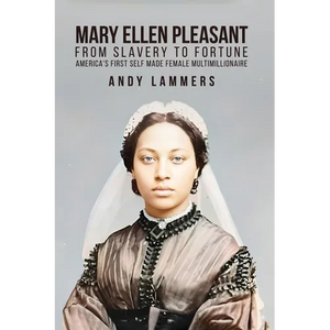 Mary Ellen Pleasant: From Slavery to Fortune America's First Self Made Female Multimillionaire - Paperback