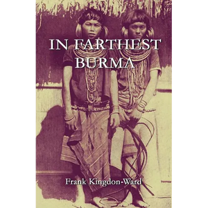 In Farthest Burma: The Record of an Arduous Journey of Exploration and Research through the Unknown Frontier Territory of Burma and Tibet - Paperback