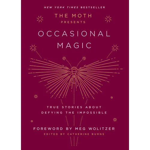 The Moth Presents: Occasional Magic: True Stories about Defying the Impossible - Hardcover