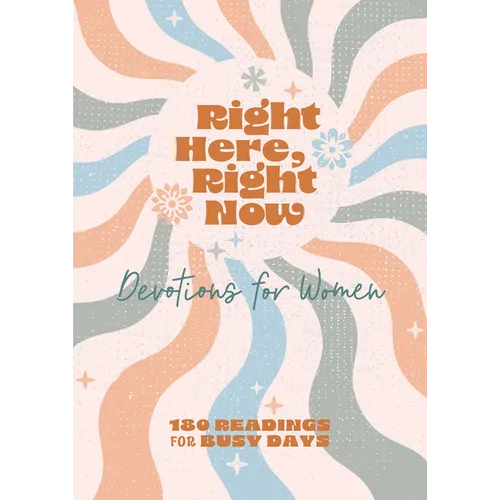 Right Here, Right Now Devotions for Women: 180 Readings for Busy Days - Paperback