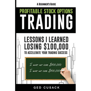 Profitable Stock Options Trading - A Beginner's Guide: Lessons I Learned Losing $100,000 To Accelerate Your Trading Success - Paperback