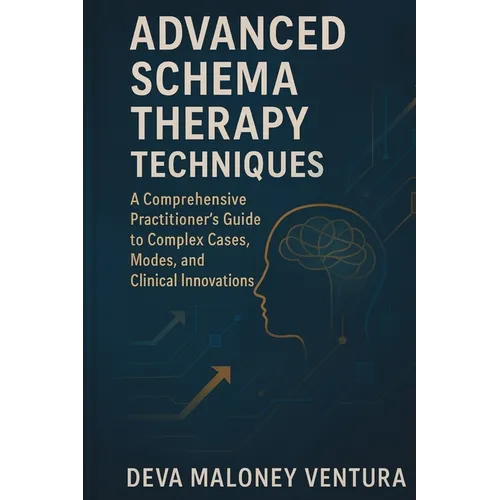 Advanced Schema Therapy Techniques: A Comprehensive Practitioner's Guide to Complex Cases, Modes, and Clinical Innovations - Paperback
