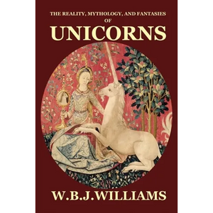 The Reality, Mythology, and Fantasies of Unicorns - Paperback