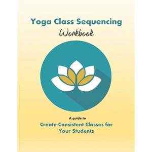Yoga Class Sequencing Workbook: Create consistent yoga classes for your students - Paperback