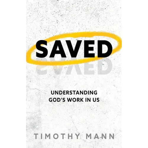 Saved: Understanding God's Work in Us - Paperback
