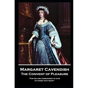 Margaret Cavendish - The Convent of Pleasure: 'For we are commanded to give to those that want'' - Paperback