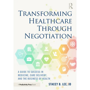 Transforming Healthcare Through Negotiation: A Guide to Success in Medicine, Care Delivery, and the Business of Health - Paperback