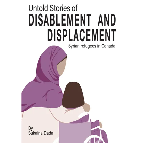 Untold Stories of Disablement and Displacement: Syrian Refugees in Canada - Paperback