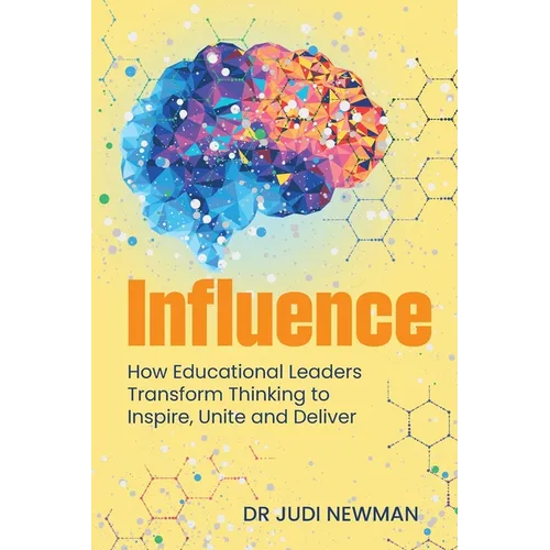 Influence: How Educational Leaders Transform Thinking to Inspire, Unite and Deliver - Paperback