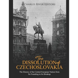 The Dissolution of Czechoslovakia: The History of the Central European Nation from Its Founding to Its Breakup - Paperback
