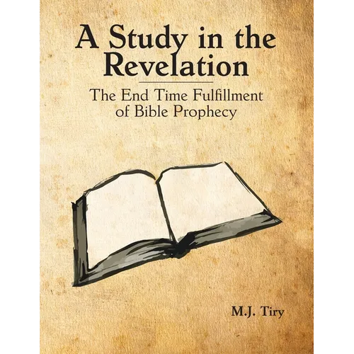 A Study in the Revelation: The End Time Fulfillment of Bible Prophecy - Paperback