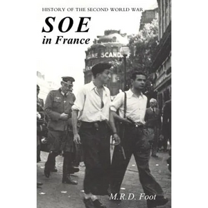 SOE in France: AN ACCOUNT OF THE WORK OF THE BRITISH SPECIAL OPERATIONS EXECUTIVE IN FRANCE 1940-1944 History of the Second World War - Paperback