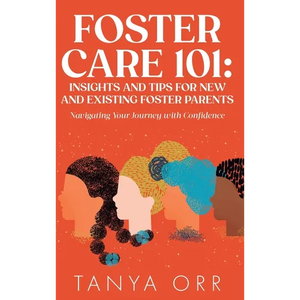 Foster Care 101 Insights and Tips for New and Existing Foster Parents - Navigating Your Journey with Confidence - Hardcover