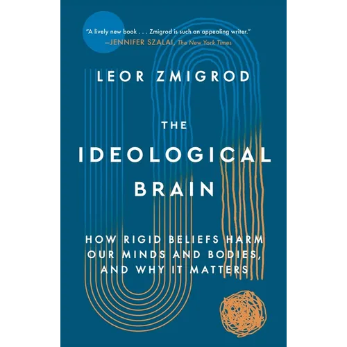 The Ideological Brain: How Rigid Beliefs Harm Our Minds and Bodies, and Why It Matters - Paperback